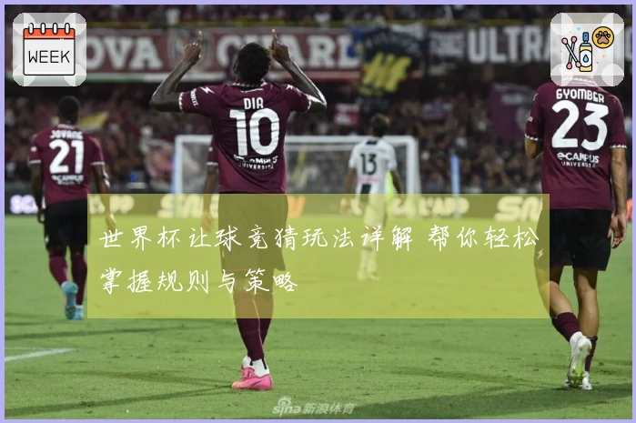 世界杯让球竞猜玩法详解 帮你轻松掌握规则与策略