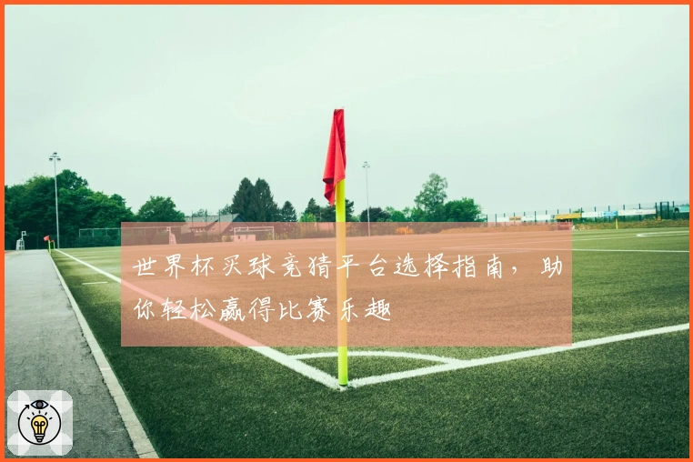 世界杯买球竞猜平台选择指南，助你轻松赢得比赛乐趣